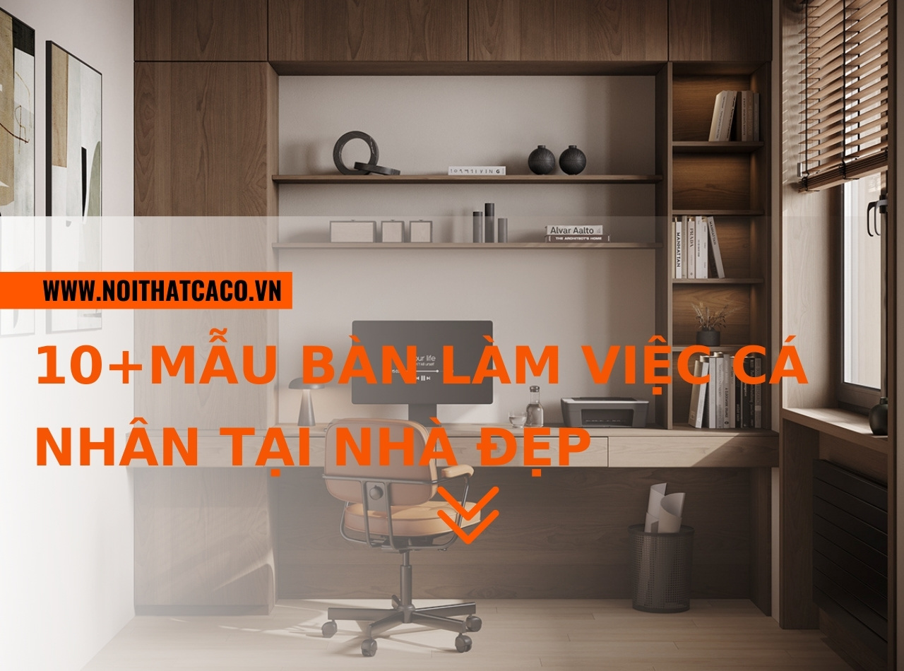 10+Mẫu bàn làm việc cá nhân tại nhà đẹp, được ưa chuộng nhất