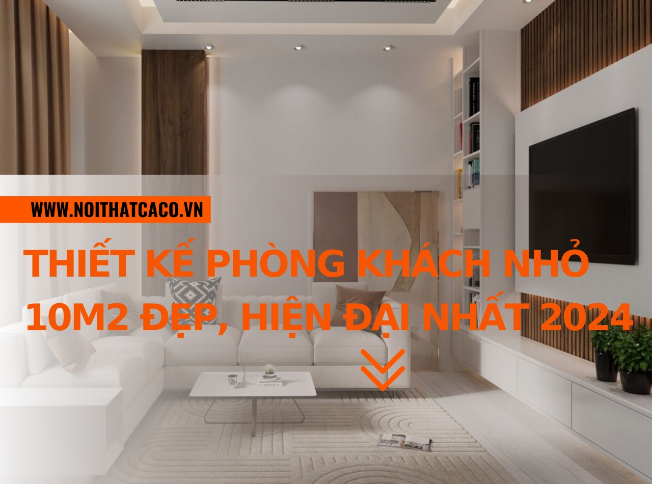 10+Mẫu thiết kế phòng khách nhỏ 10m2 đẹp, hiện đại nhất 2024