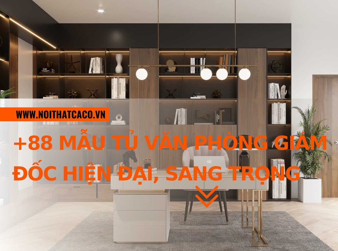 +88 mẫu tủ văn phòng giám đốc thiết kế hiện đại, sang trọng