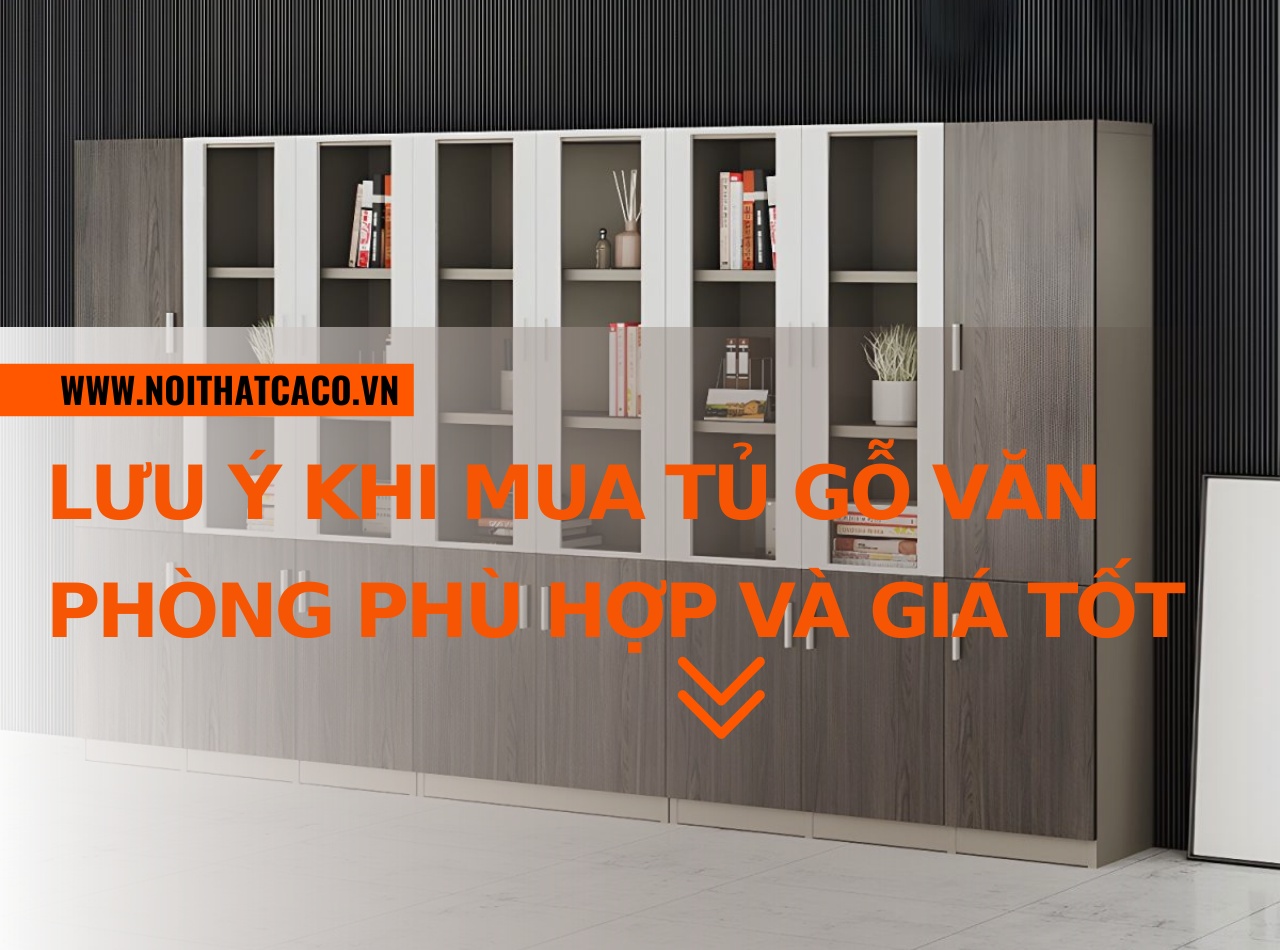 Những lưu ý khi mua tủ gỗ văn phòng đẹp, phù hợp và giá tốt