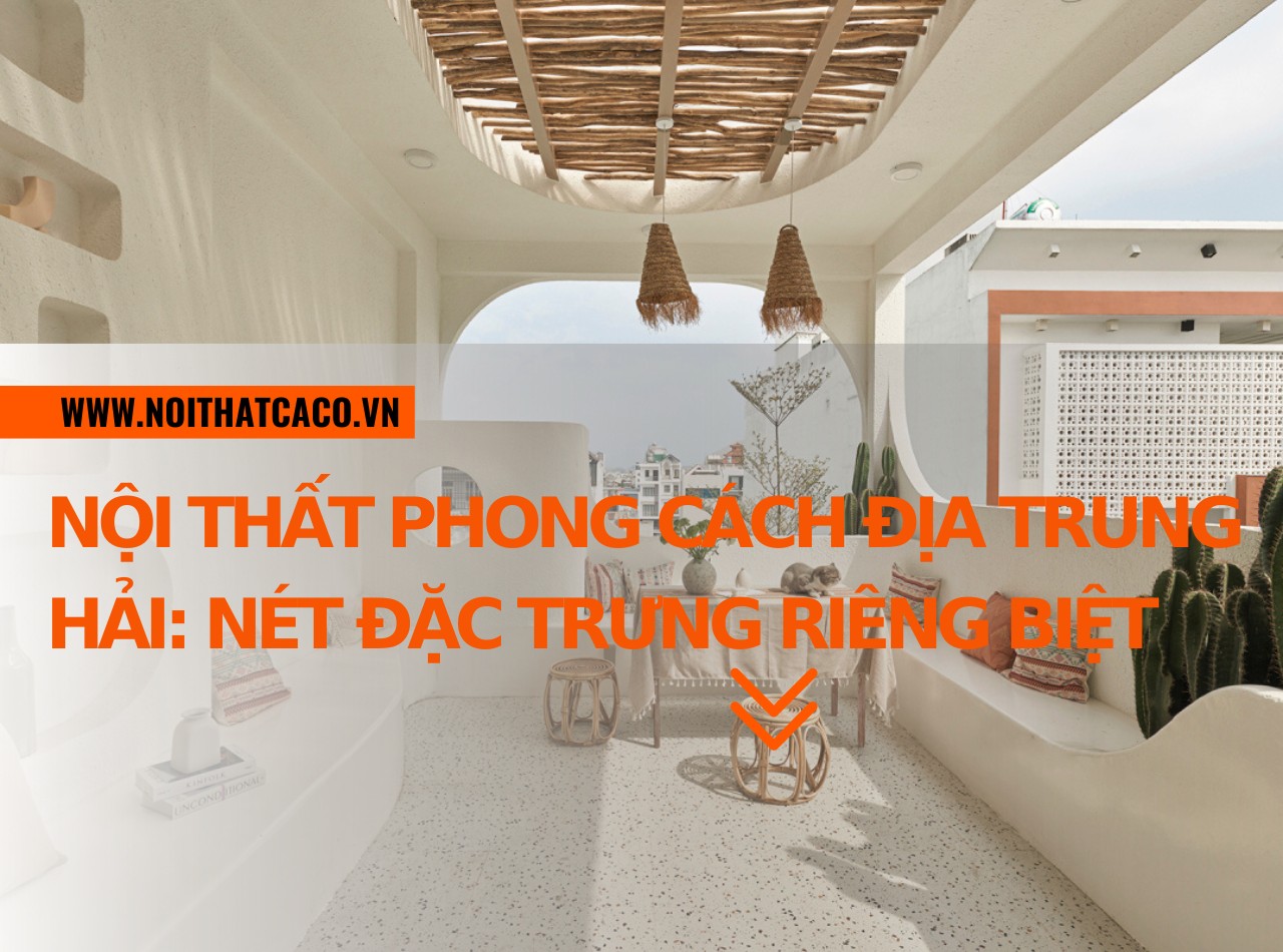 Nội thất phong cách Địa Trung Hải: Nét đặc trưng riêng biệt