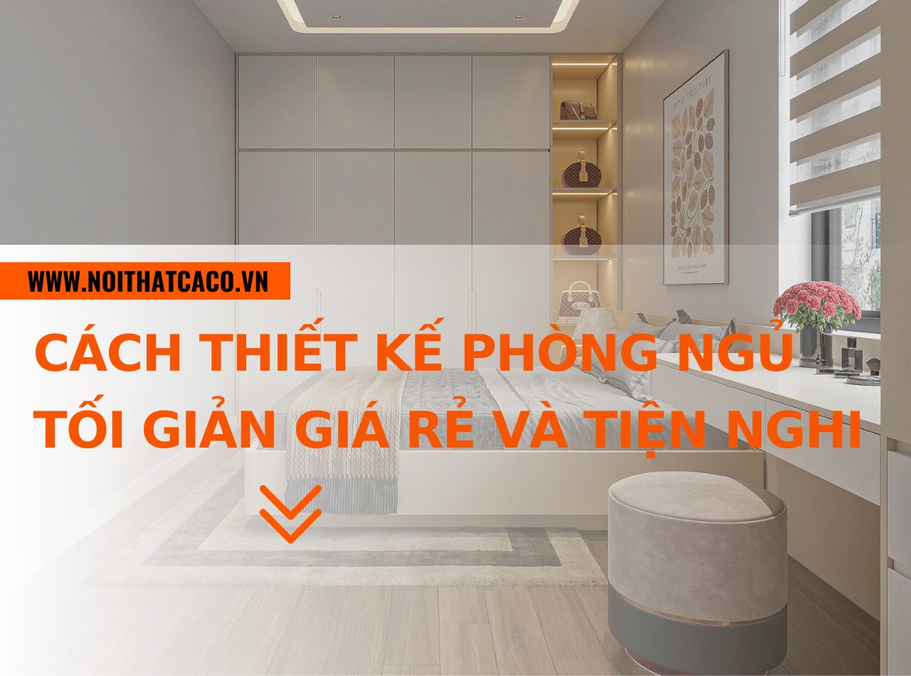 Cách thiết kế phòng ngủ tối giản giá rẻ, đẹp và tiện nghi