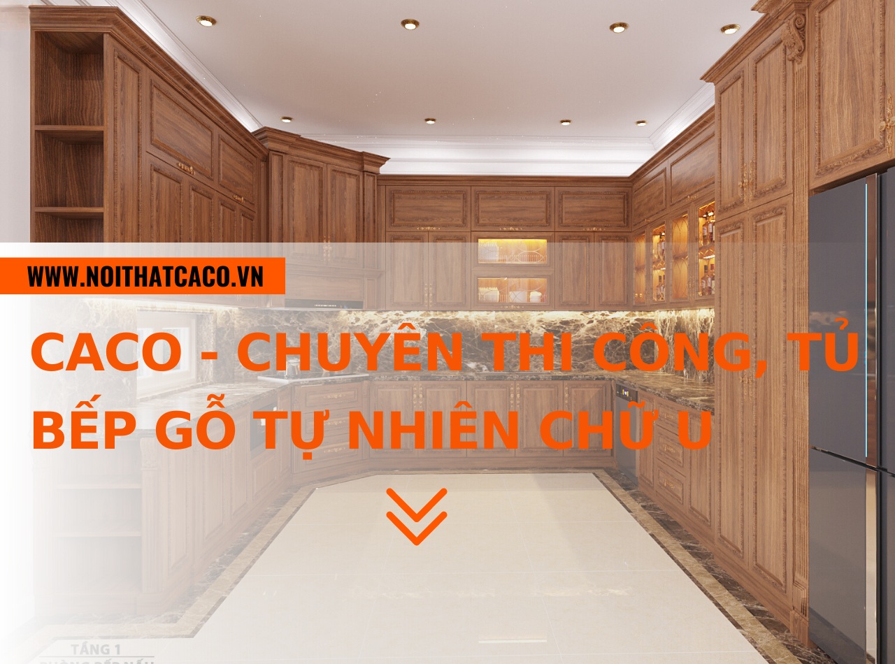CaCo - chuyên thi công, thiết kế tủ bếp gỗ tự nhiên chữ U