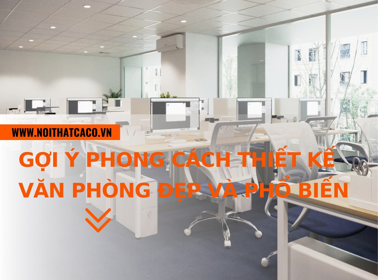 Gợi ý một số phong cách thiết kế văn phòng đẹp và phổ biến