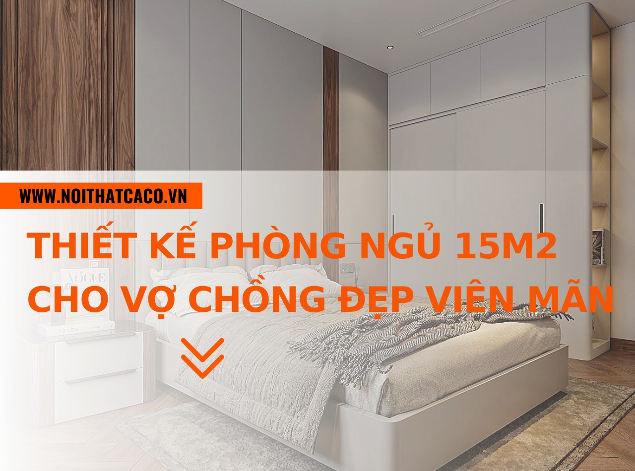Mẫu thiết kế phòng ngủ 15m2 cho vợ chồng đẹp viên mãn