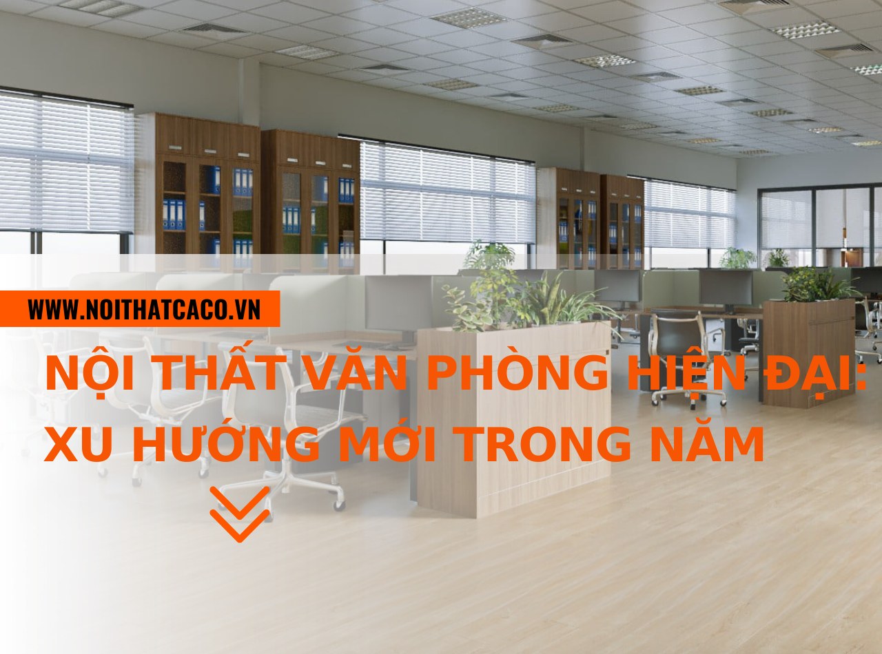 Nội thất văn phòng hiện đại: xu hướng thiết kế mới trong năm