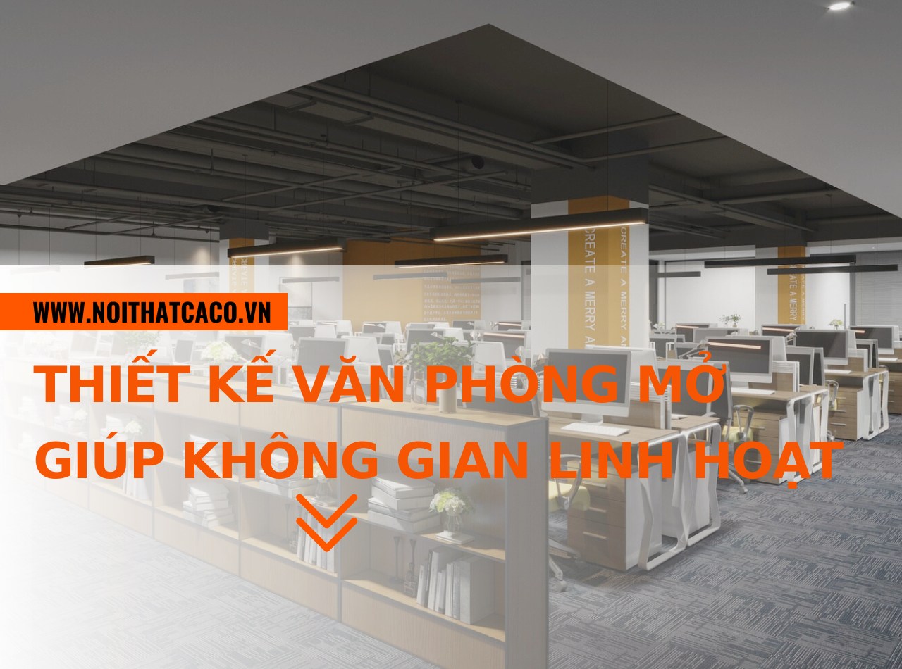 Top 10+ thiết kế văn phòng mở giúp không gian linh hoạt
